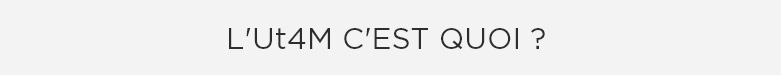 l'Ut4m, c'est quoi ?